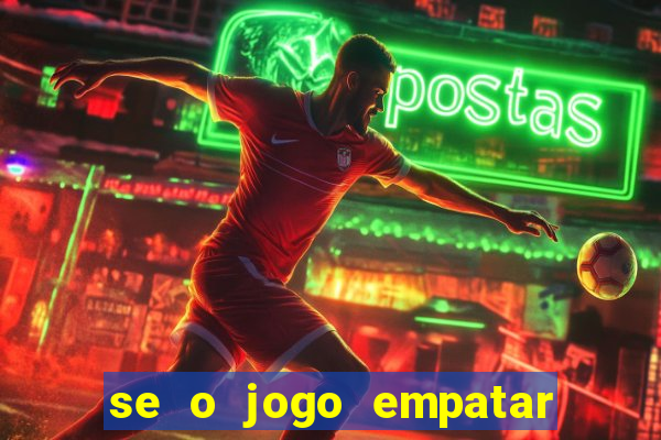 se o jogo empatar hoje quem ganha